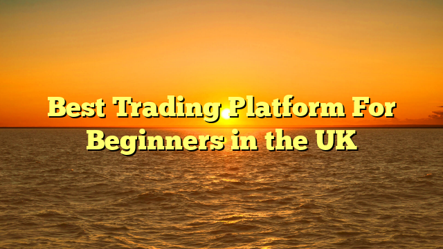 Best Trading Platform For Beginners in the UK