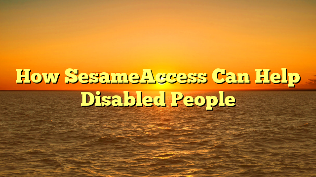How SesameAccess Can Help Disabled People