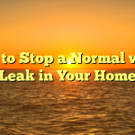 How to Stop a Normal water Leak in Your Home