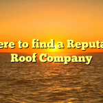 Where to find a Reputable Roof Company