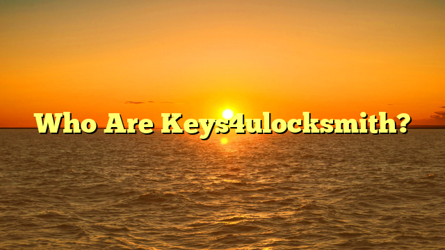 Who Are Keys4ulocksmith?